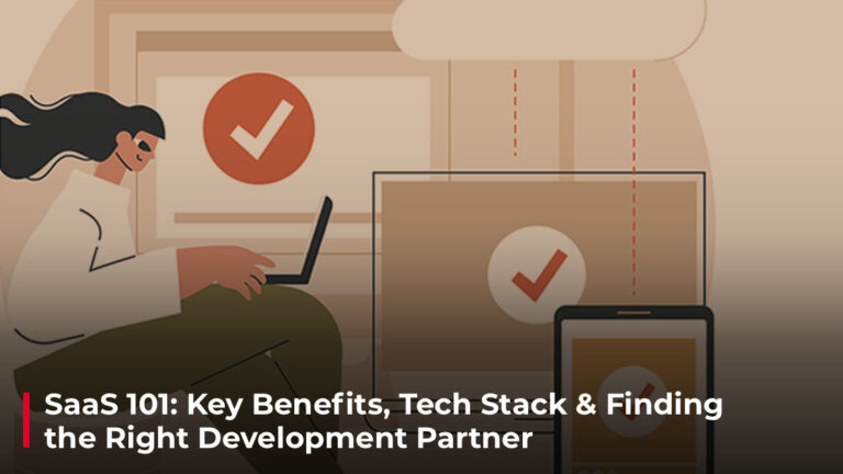 SaaS 101- Key Benefits, Tech Stack & Finding the Right Development Partner