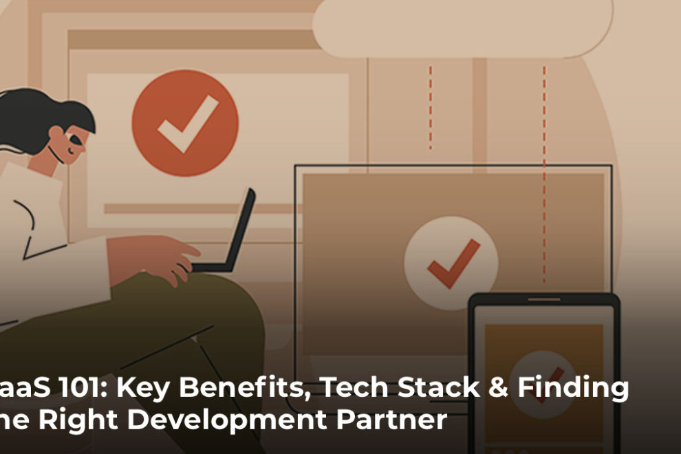 SaaS 101- Key Benefits, Tech Stack & Finding the Right Development Partner